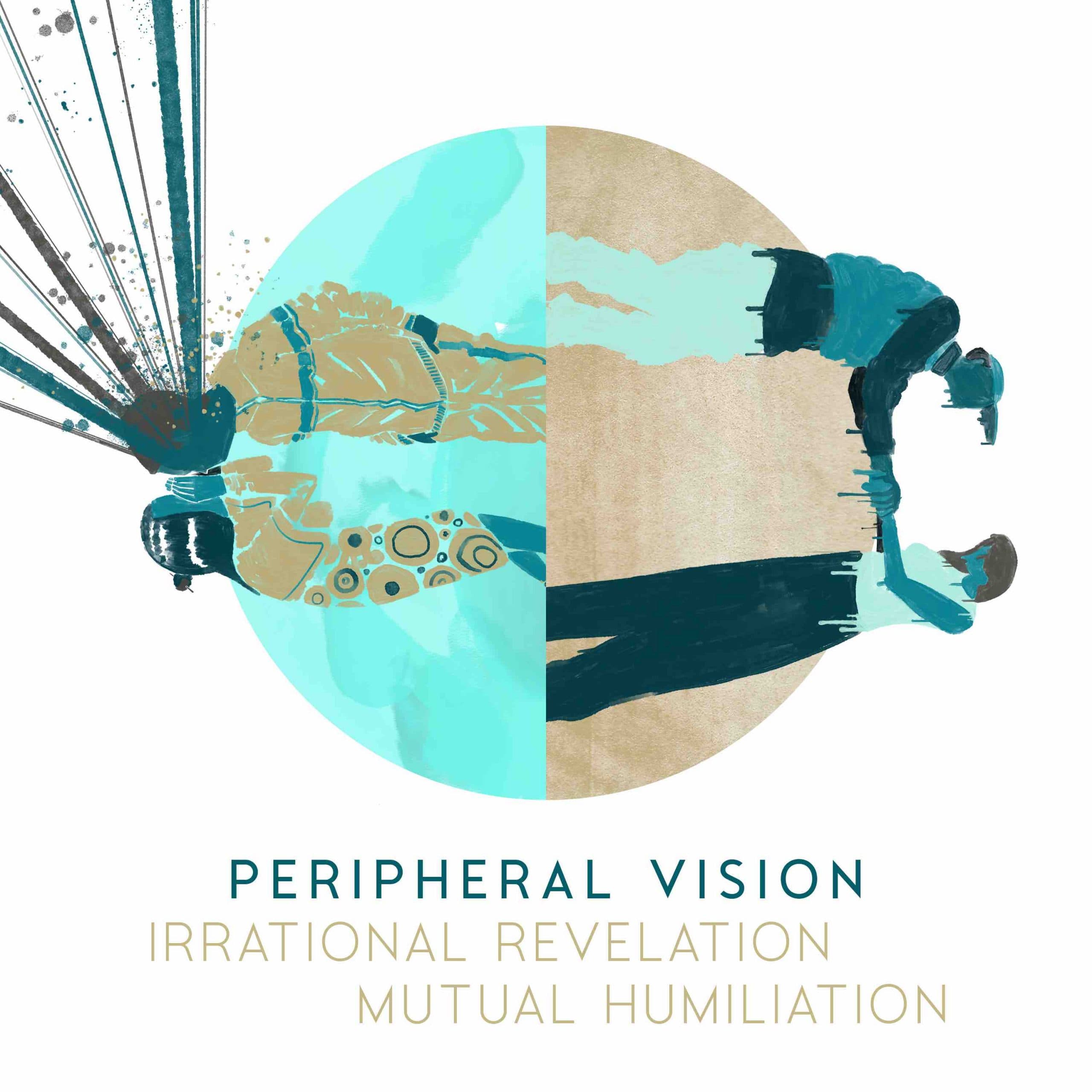 Peripheral Vision – Irrational Revelation & Mutual Humiliation