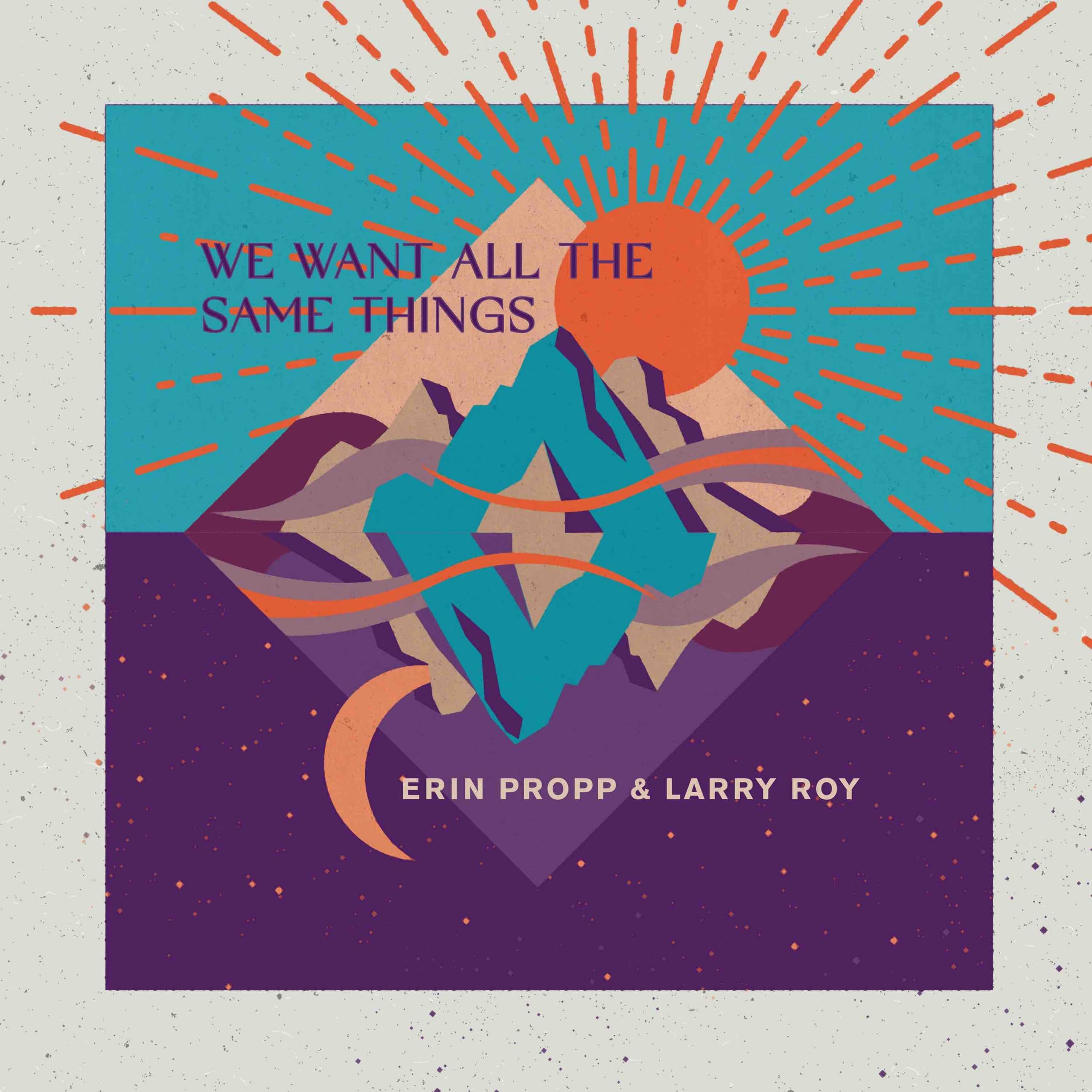 Erin Propp & Larry Roy – We Want All The Same Things