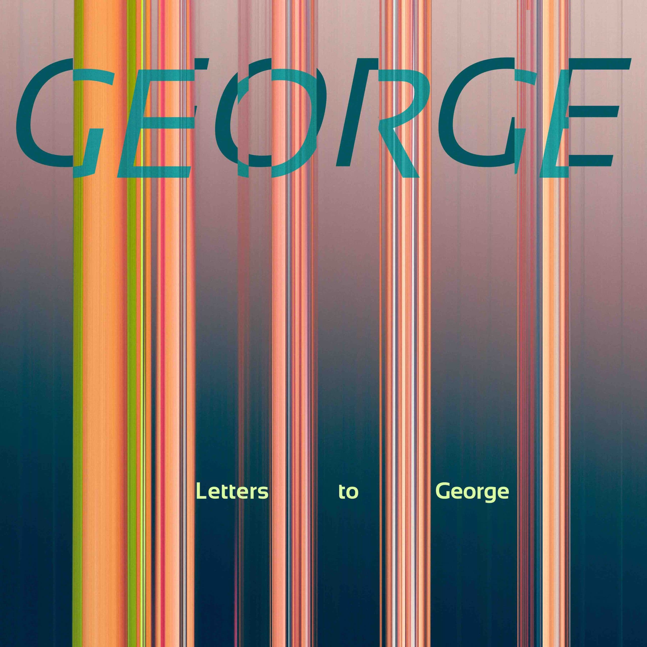 GEORGE – Letters to George